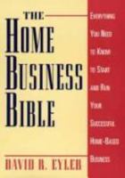 The Home Business Bible: Everything You Need to Know to Start and Run Your Successful Home-Based Business 0471595772 Book Cover