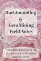 Rockhounding and Gem Mining Field Notes: A rockhound journal to log and track stone and mineral digging results. 171004201X Book Cover
