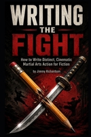 WRITING THE FIGHT: The Fiction Writer's Guide to Martial Arts Combat (Savage Chronicles) B0H31FJ7YF Book Cover