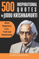 500 Inspirational Quotes by Jiddu Krishnamurti about Happiness, Love, Truth and Relationship (500 Quotes) B0F9Y677SP Book Cover
