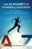 The Alphabet of Powerful Existence: An A-Z guide well-being, wisdom and worthiness 0987929143 Book Cover