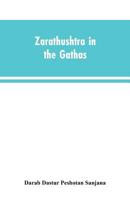 Zarathushtra in the Gathas, and in the Greek and Roman Classics 9353603811 Book Cover