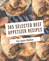 365 Selected Beef Appetizer Recipes: A Beef Appetizer Cookbook for Effortless Meals B08P1CFGGP Book Cover