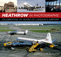 Heathrow in Photographs: Celebrating 70 Years of London's Airport 0750967420 Book Cover