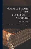 Notable Events of the Nineteenth Century: Great Deeds of Men and Nations and the Progress of the World 9356906033 Book Cover