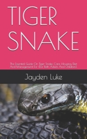 Tiger Snake: The Essential Guide On Tiger Snake, Care, Housing, Diet And Management For (For Both Adults And Children). B08WZCVFRQ Book Cover