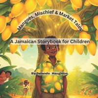 Mangoes, Mischief & Market Tales: A Jamaican Storybook for Children B0F9F5SL9V Book Cover