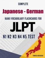 Complete Japanese - German Kanji Vocabulary Flashcards for JLPT N1 N2 N3 N4 N5 Test: Practice Japanese Language Proficiency Test Workbook 1096647613 Book Cover