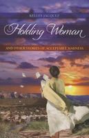 Holding Woman and Other Stories of Acceptable Madness 1931010862 Book Cover