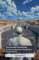 The Pontiff Chronicles: The Remarkable Life of Pope Robert Francis Prevost B0F88MYZ8M Book Cover