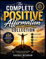 The Complete Positive Affirmation Collection: 450 Powerful Daily Affirmations for Confidence, Success, Health, Wealth & Inner Peace B0H6WZDCC5 Book Cover