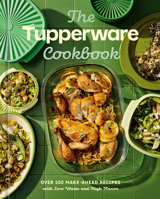 The Tupperware Cookbook: Over 100 Make-Ahead Recipes with Low Waste and High Flavor 0593837444 Book Cover