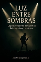 Luz entre sombras: La guía profesional para dominar la fotografía de conciertos (Spanish Edition) B0FMPY1P64 Book Cover