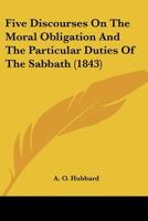 Five Discourses on the Moral Obligation and the Particular Duties of the Sabbath 1120619998 Book Cover