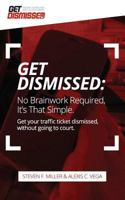 GetDismissed: No Brain Work Required. It's That Simple: Get Your Traffic Ticket Dismissed, Without Getting Off Your Butt 1508985677 Book Cover