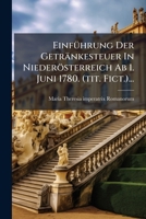 Einführung Der Getränkesteuer In Niederösterreich Ab 1. Juni 1780. (tit. Fict.)... 1276301863 Book Cover