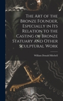 The art of the Bronze Founder, Especially in its Relation to the Casting of Bronze Statuary and Other Sculptural Work 1016346751 Book Cover