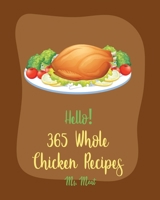 Hello! 365 Whole Chicken Recipes: Best Whole Chicken Cookbook Ever For Beginners [Book 1] B085K5K3XJ Book Cover