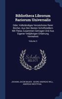 Bibliotheca Librorum Rariorum Universalis: Oder, Vollst�ndiges Verzeichniss Rarer B�cher, Aus Den Besten Schriftstellern Mit Fleiss Zusammen Getragen Und Aus Eigener Veilj�hrigen Erfahrung Vermehret;  1340553902 Book Cover