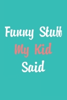 Funny Stuff My Kid Said Journal: Diary To Help You Preserve Memories Of Funny Stuff Your Kid Said: My Kid's Quotes Notebook 1676406972 Book Cover