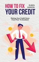 How To Fix Your Credit: Raising Your Credit Score From Poor To Excellent 1656445913 Book Cover