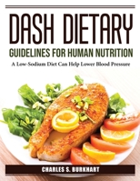 DASH Dietary Guidelines for Human Nutrition: A Low-Sodium Diet Can Help Lower Blood Pressure 1804385026 Book Cover