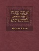 Movimento Politico Della Citta Di Perugia Dal 1846 Al 1860: Cioe Dalla Esaltazione Di Pio IX All'annessione Al Regno Di Vittorio Emanuele II - Primary 1294169610 Book Cover