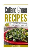 Collard Green Recipes: 40 Delicious and Nutritious Collard Green Creations! 1542970873 Book Cover
