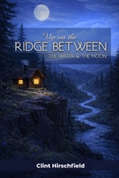 Up On The Ridge Between The Water And The Moon B0GVYQ76F9 Book Cover