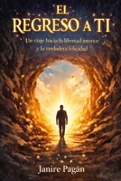 EL REGRESO A TI: Un viaje hacia la libertad interior y la verdadera felicidad (Spanish Edition) B0GZCZBJBV Book Cover