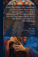 Vries Des Péres, Des Martyrs, Et Des Autres Principaux Saints Tirées Des Actes Originaux Et Des Monumens Les Plus Authentiques, Avec Des Notes Critiques Et Historiques, Volume 15 1175364193 Book Cover