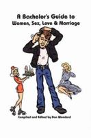 A Bachelor's Guide to Women, Sex, Love and Marriage 1412056950 Book Cover