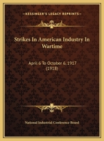 Strikes in American Industry in Wartime, April 6 to October 6, 1917 124101874X Book Cover