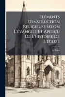 Eléments D'instruction Religieuse Selon L'évangile Et Aperçu De L'histoire De L'eglise 1246157187 Book Cover