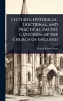 Lectures, Historical, Doctrinal, and Practical, on the Catechism of the Church of England 1024069168 Book Cover