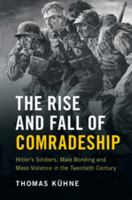 The Rise and Fall of Comradeship: Hitler's Soldiers, Male Bonding and Mass Violence in the Twentieth Century 1107658284 Book Cover