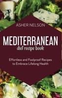 Mediterranean Diet Recipe Book: Effortless and Foolproof Recipes to Embrace Lifelong Health 1801741964 Book Cover
