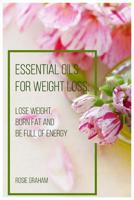 Essential Oils for Weight Loss: Lose Weight, Burn Fat and Be Full of Energy 1099123526 Book Cover