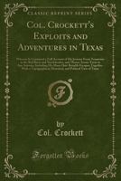 Col. Crockett's Exploits and Adventures in Texas: Wherein Is Contained a Full Account of His Journey From Tennessee to the Red River and Natchitoches, ... Hair-Breadth Escapes; Together With a Topogra 1330851862 Book Cover