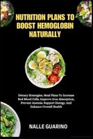 NUTRITION PLANS TO BOOST HEMOGLOBIN NATURALLY: Dietary Strategies, Meal Plans To Increase Red Blood Cells, Improve Iron Absorption, Prevent Anemia, Support Energy, And Enhance Overall Health B0FP92V38N Book Cover