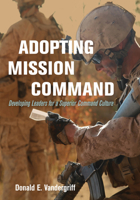 Adopting Mission Command: Developing Leaders for a Superior Command Culture 1682471055 Book Cover