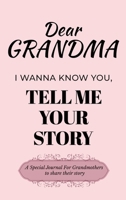 Dear Grandma Guided Journal For Memory Keepsake, I Wanna Know You, Tell Me Your Life Story: A Special Journal For Grandmothers To Share Their Story B0DSDLNWWH Book Cover