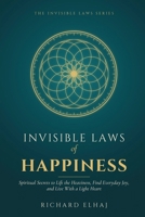 Invisible Laws of Happiness: Spiritual Secrets to Lift the Heaviness, Find Everyday Joy, and Live With a Light Heart (The Invisible Laws Series) 1923898388 Book Cover