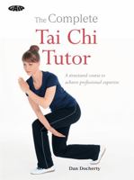 The Complete Tai Chi Tutor: A structured course to achieve professional expertise 1856753522 Book Cover