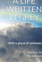 A Life written in Grey: ...With a glimpse of rainbows B0GQP4B5D6 Book Cover