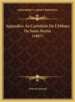 Appendice Au Cartulaire De L'Abbaye De Saint-Bertin (1867) 1160041865 Book Cover