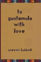 to guatemala with love B09M59J98M Book Cover