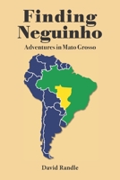 Finding Neguinho: Adventures in Mato Grosso B0DV93G6KR Book Cover