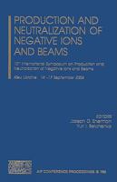 Production and Neutralization of Negative Ions and Beams: 10th International Symposium on Production and Neutralization of Negative Ions and Beams (AIP ... Ions and Beams (AIP Conference Proceedings) 0735402485 Book Cover