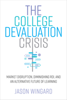 The College Devaluation Crisis: Market Disruption, Diminishing ROI, and an Alternative Future of Learning 1503627535 Book Cover